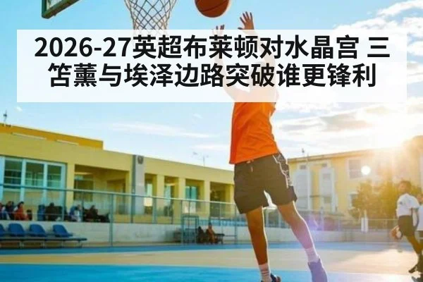 2026-27英超布莱顿对水晶宫 三笘薰与埃泽边路突破谁更锋利
